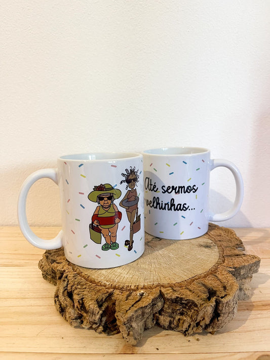 Caneca - "Até sermos velhinhas"